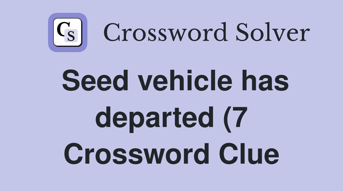 Seed vehicle has departed (7) Crossword Clue Answers Crossword Solver Seed vehicle has departed (7) Crossword Clue Answers Crossword Solver