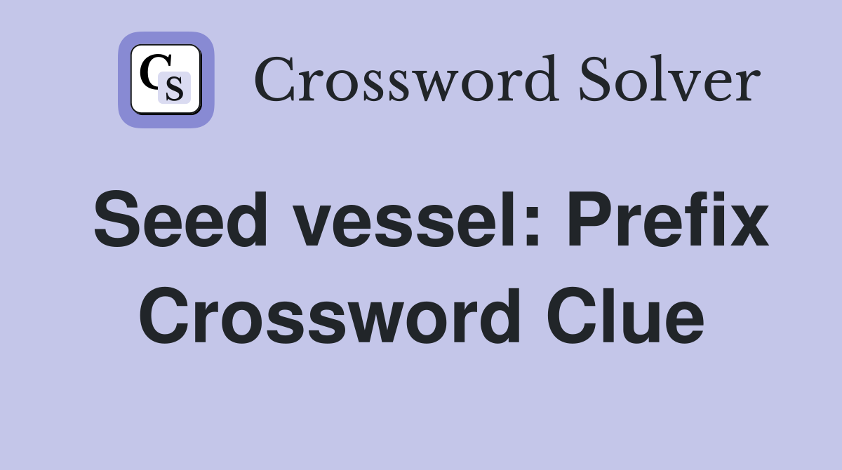 Seed vessel: Prefix Crossword Clue