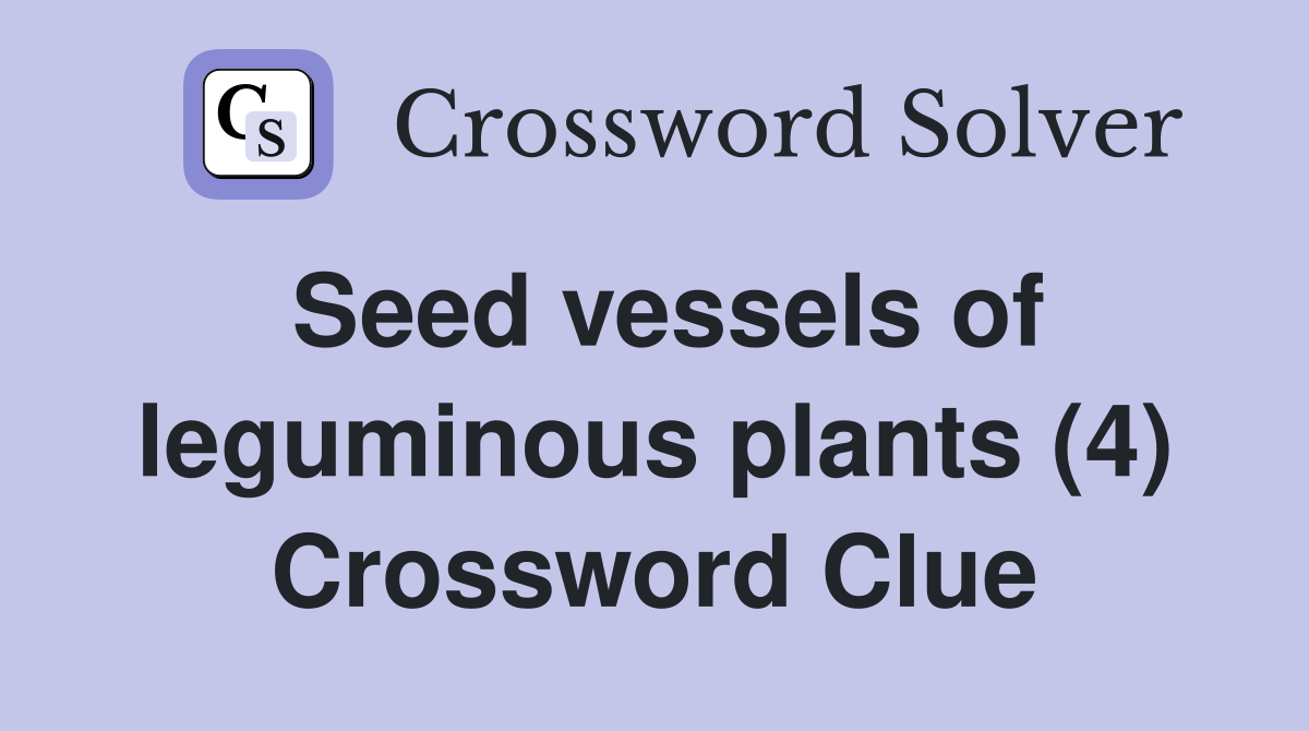 Seed vessels of leguminous plants (4) Crossword Clue