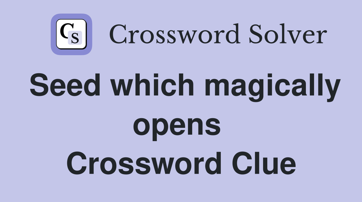 Seed which magically opens  Crossword Clue