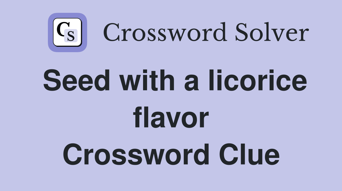 Seed with a licorice flavor Crossword Clue