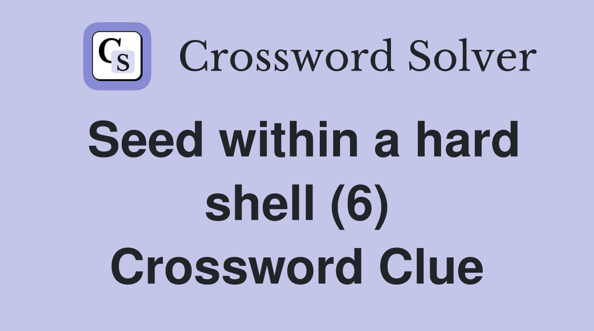 Seed within a hard shell (6) Crossword Clue