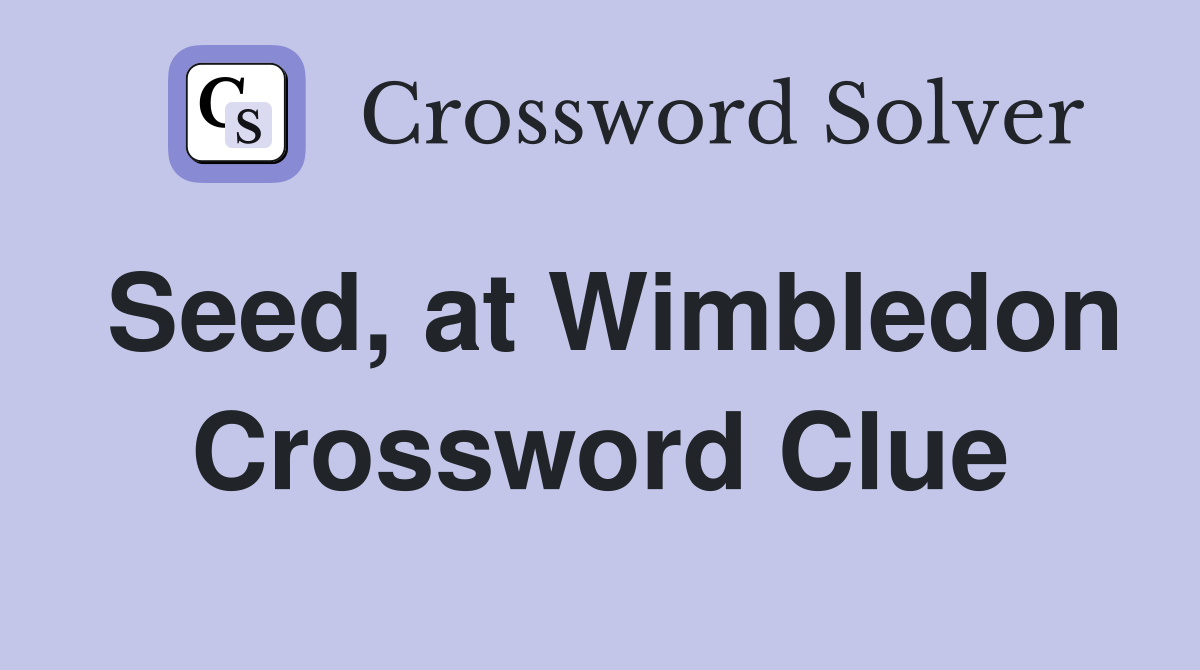 Seed, at Wimbledon Crossword Clue