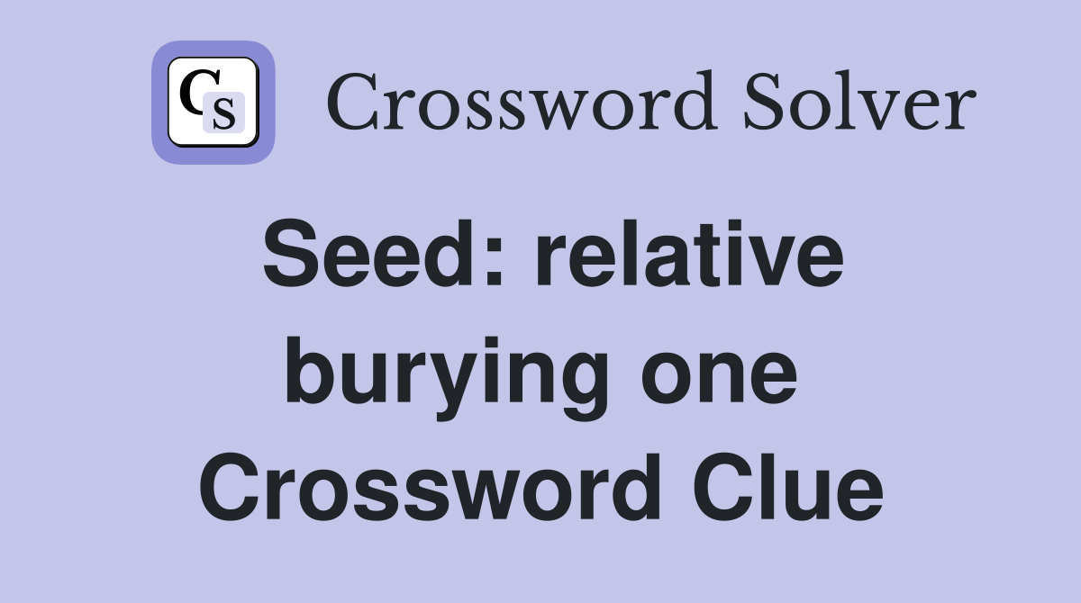 Seed: relative burying one Crossword Clue