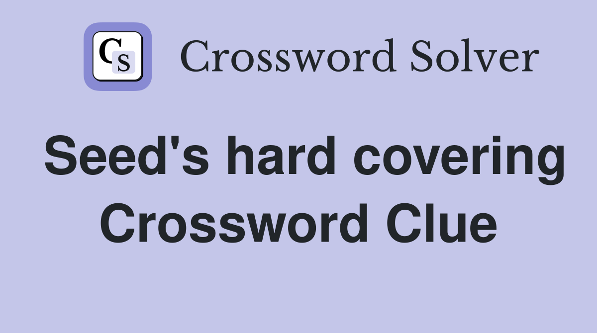 Seed's hard covering Crossword Clue