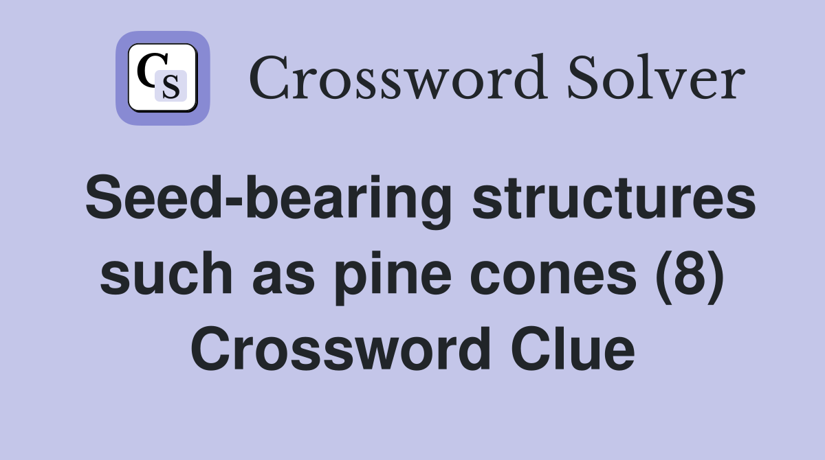 Seed-bearing structures such as pine cones (8) Crossword Clue