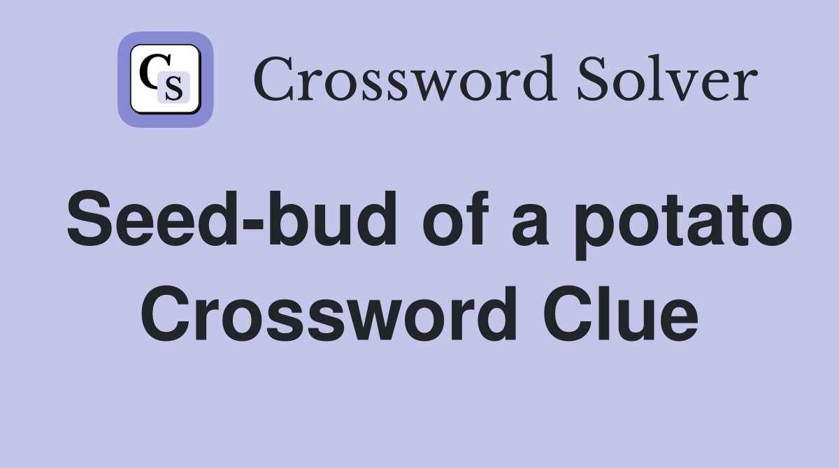 Seed-bud of a potato Crossword Clue