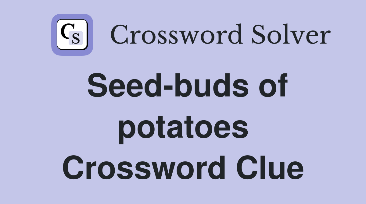 Seed-buds of potatoes Crossword Clue