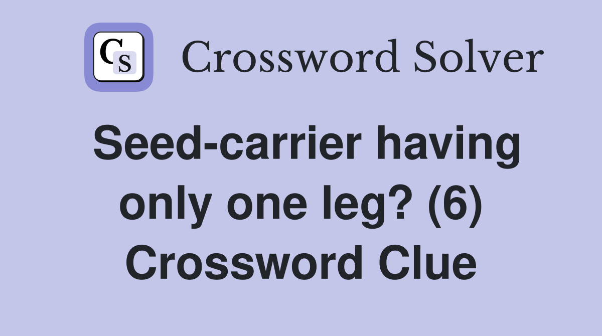 Seed-carrier having only one leg? (6) Crossword Clue