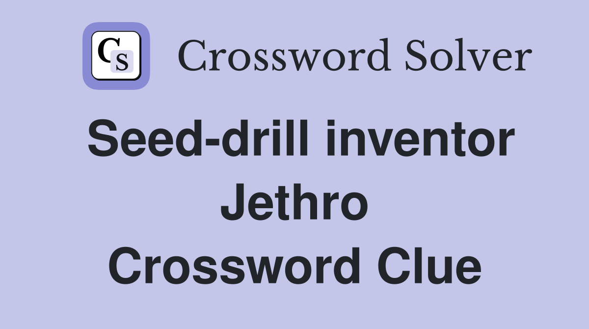 Seed-drill inventor Jethro Crossword Clue