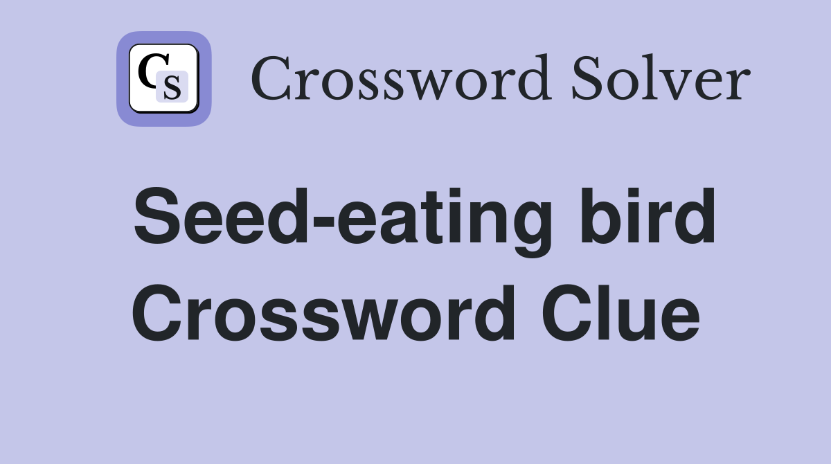 Seed-eating bird Crossword Clue