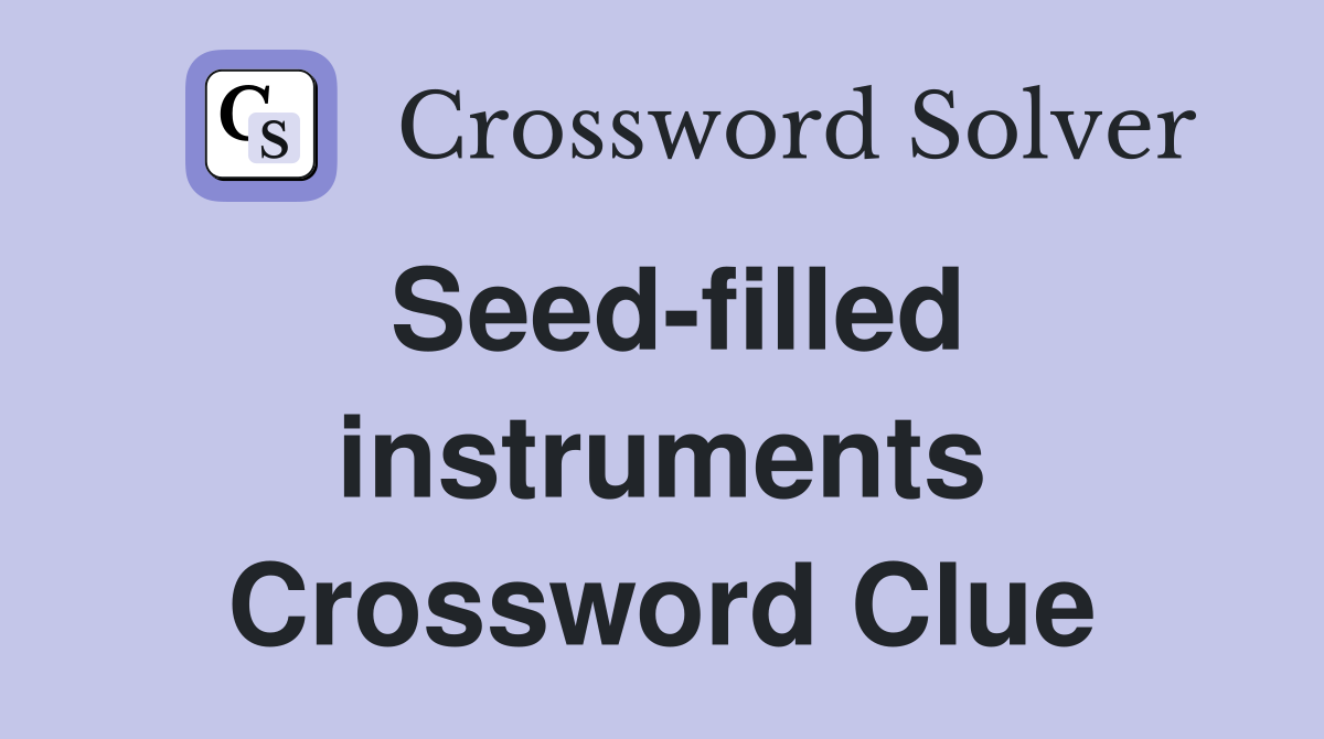 Seed-filled instruments Crossword Clue
