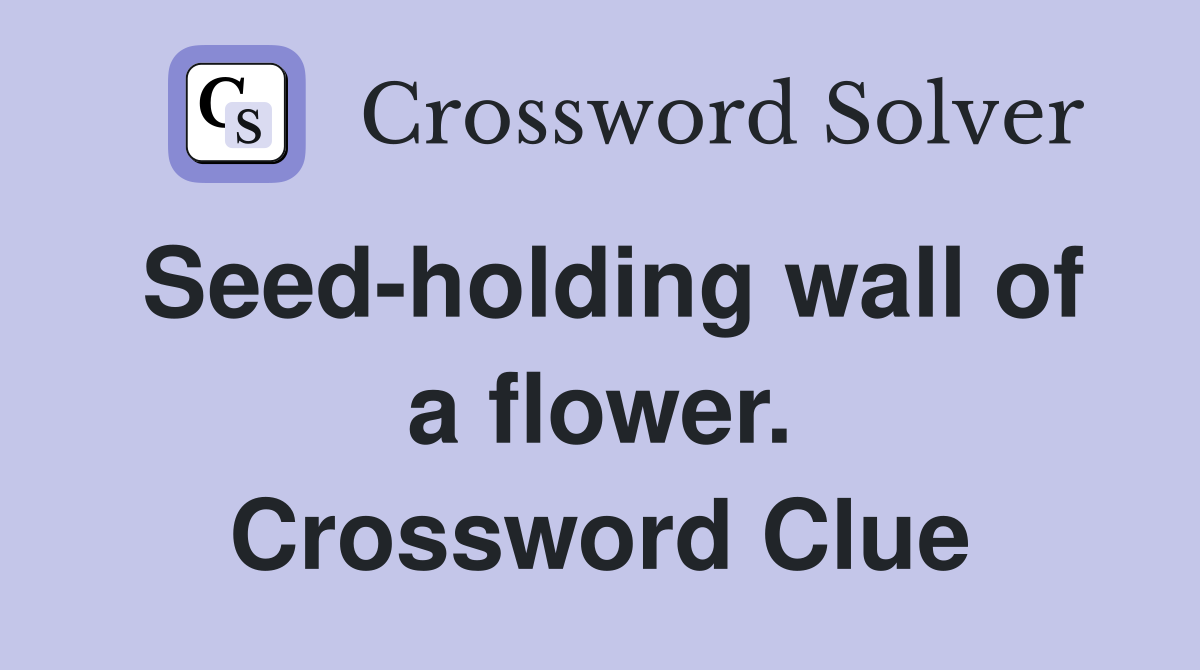 Seed-holding wall of a flower. Crossword Clue