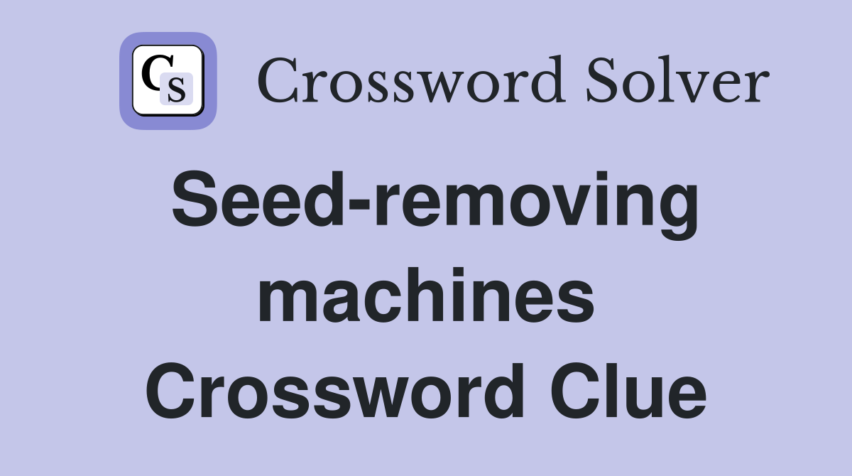 Seed-removing machines Crossword Clue