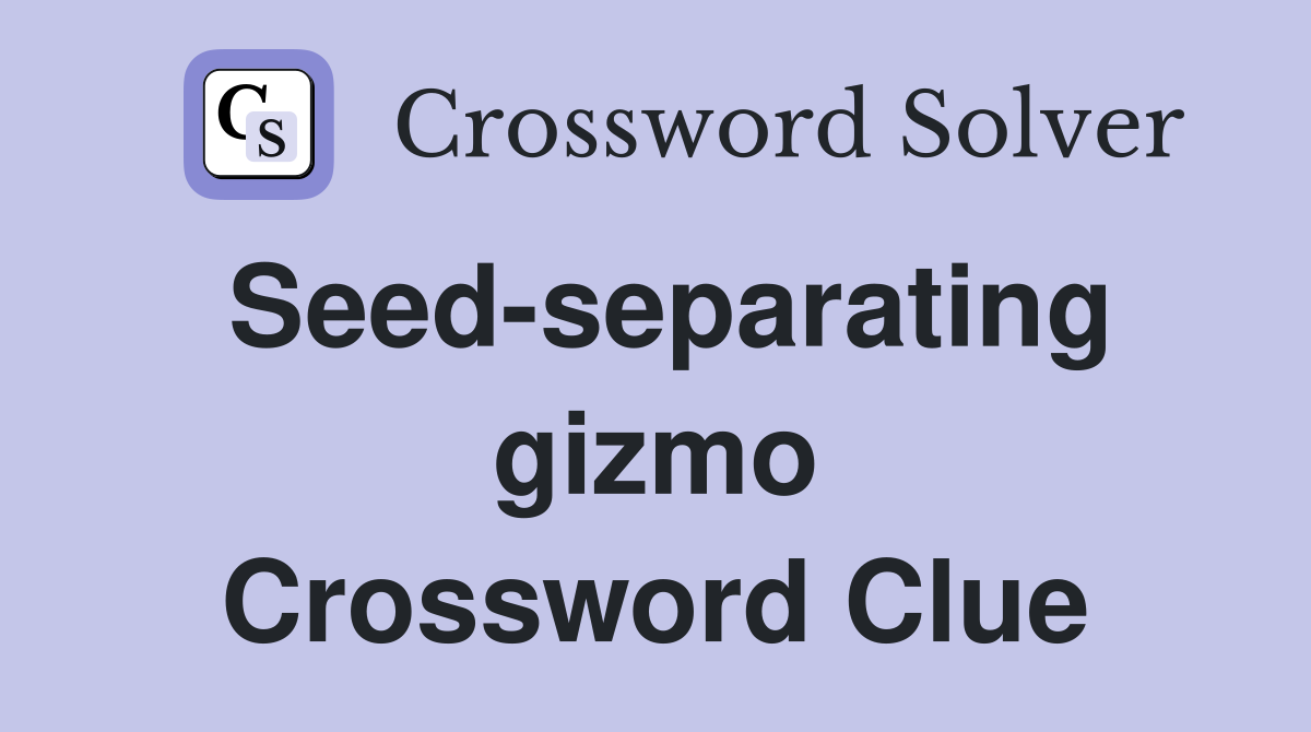 Seed-separating gizmo Crossword Clue