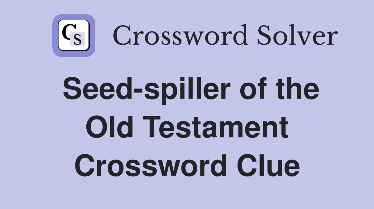 Seed-spiller of the Old Testament Crossword Clue