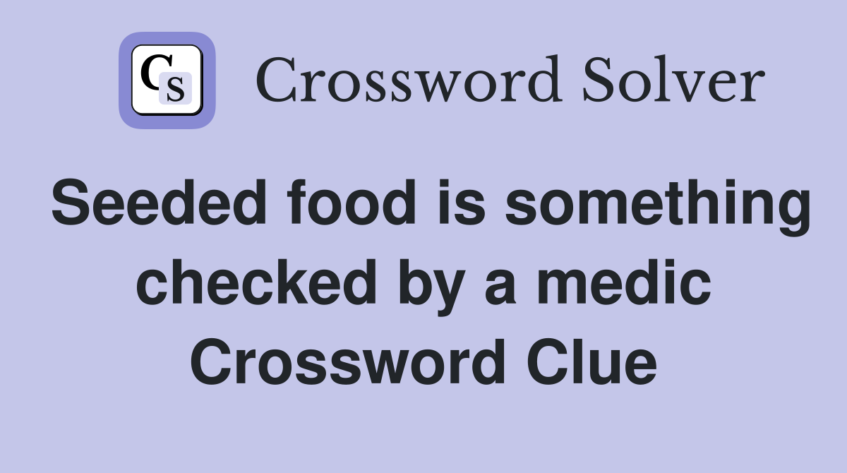 Seeded food is something checked by a medic Crossword Clue