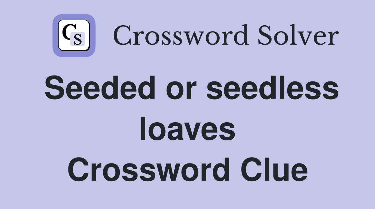 Seeded or seedless loaves Crossword Clue