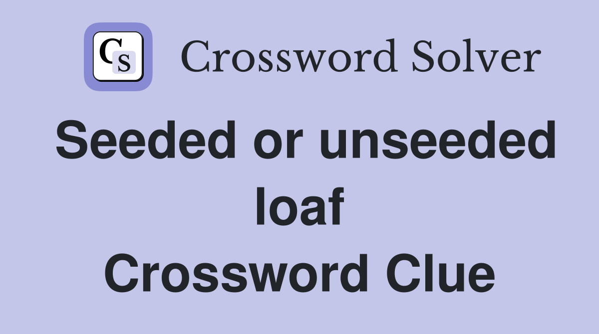 Seeded or unseeded loaf Crossword Clue