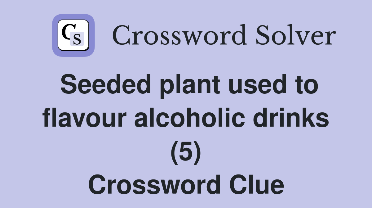 Seeded plant used to flavour alcoholic drinks (5) Crossword Clue