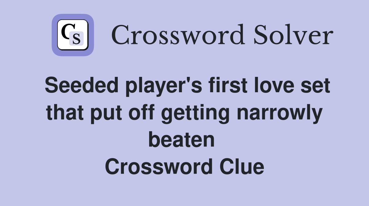 Seeded player's first love set that put off getting narrowly beaten  Crossword Clue
