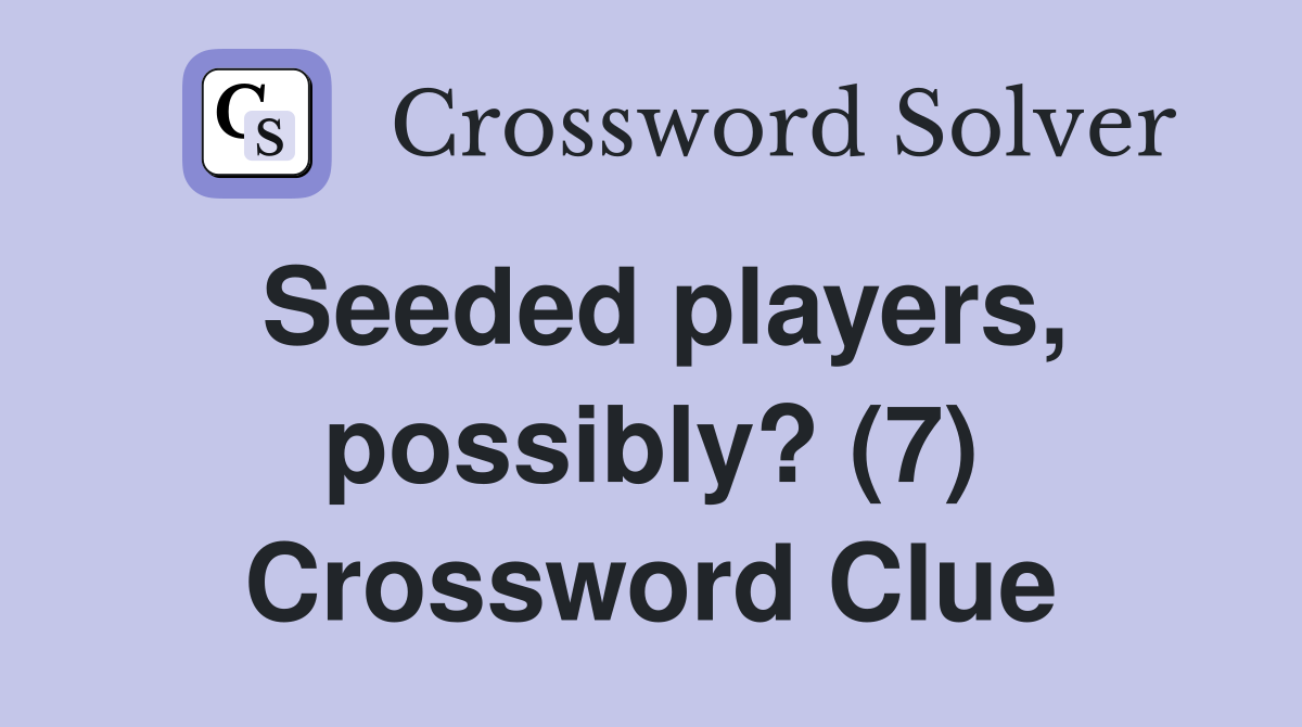 Seeded players, possibly? (7) Crossword Clue