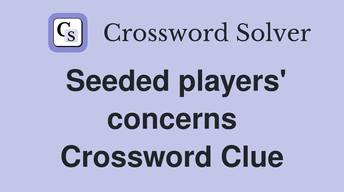 Seeded players' concerns Crossword Clue