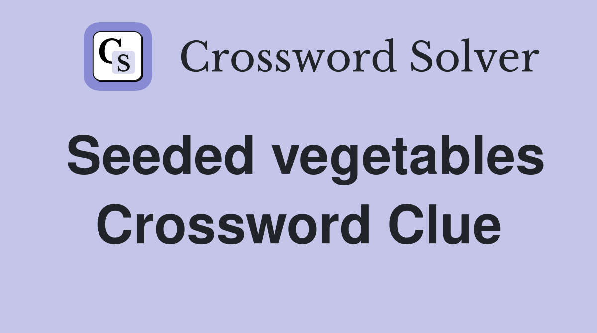 Seeded vegetables Crossword Clue