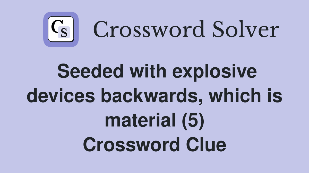 Seeded with explosive devices backwards, which is material (5) Crossword Clue