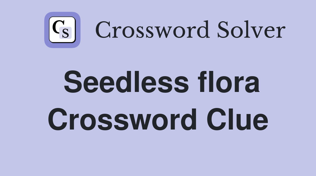Seedless flora Crossword Clue
