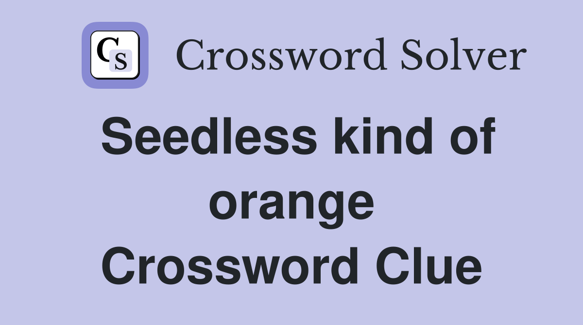 Seedless kind of orange Crossword Clue