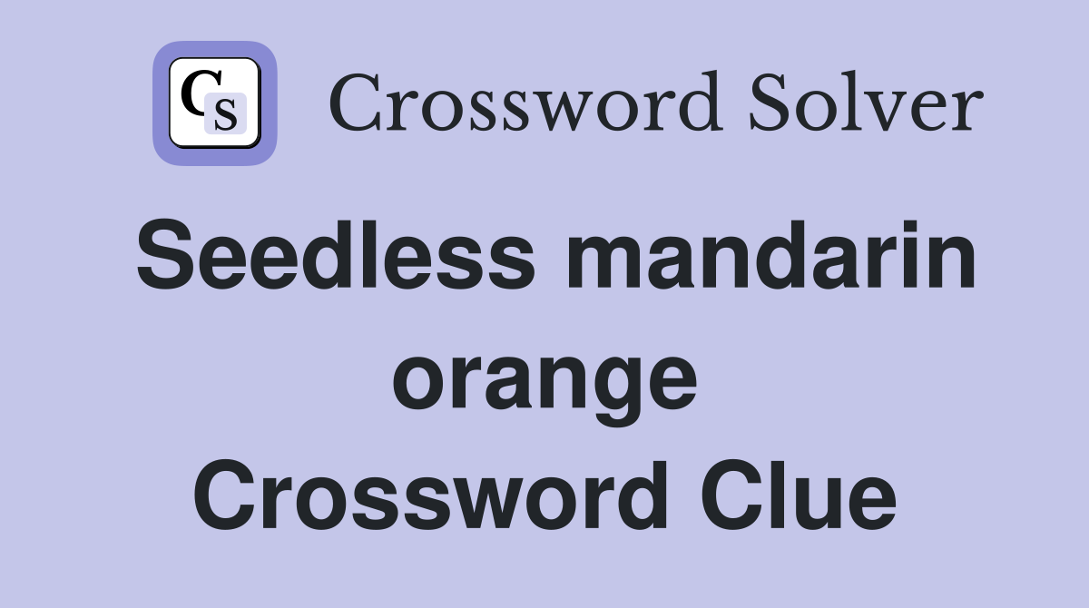 Seedless mandarin orange Crossword Clue