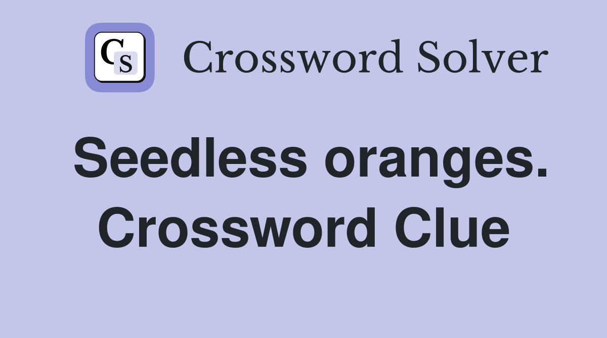 Seedless oranges. Crossword Clue