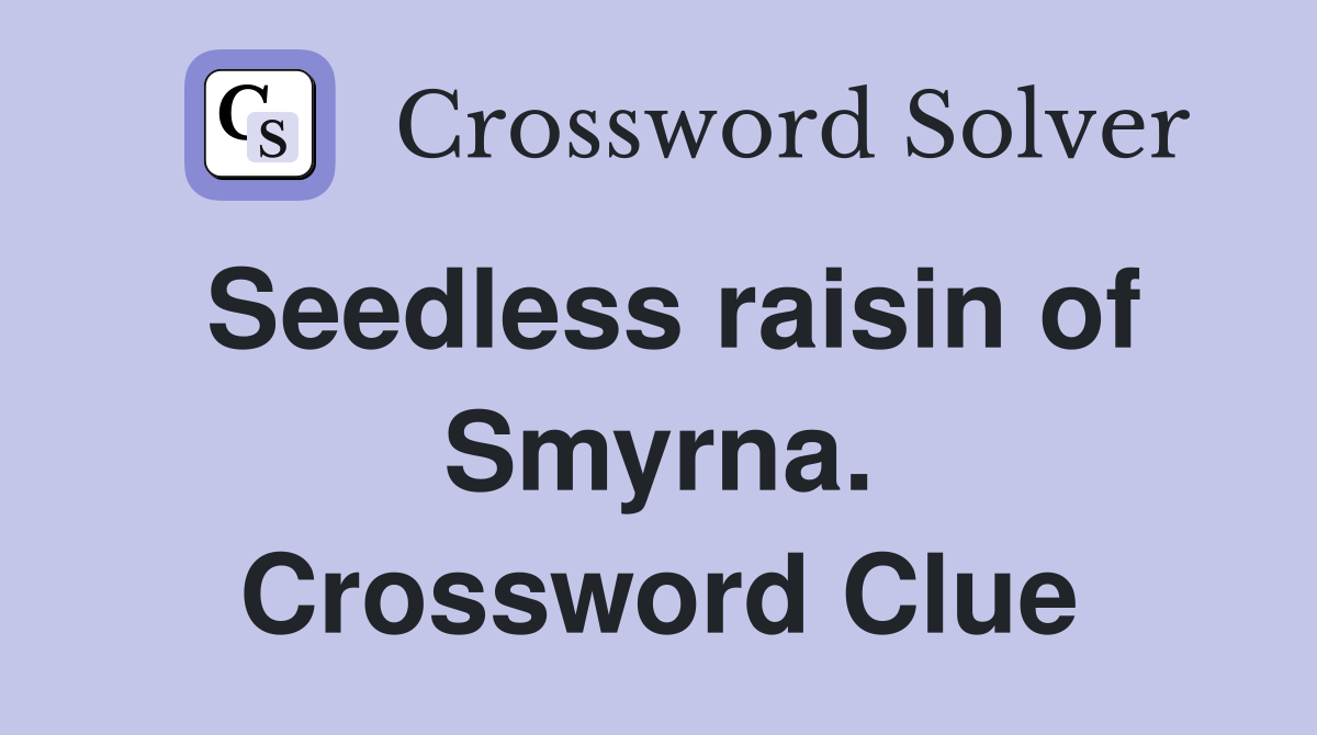 Seedless raisin of Smyrna. Crossword Clue