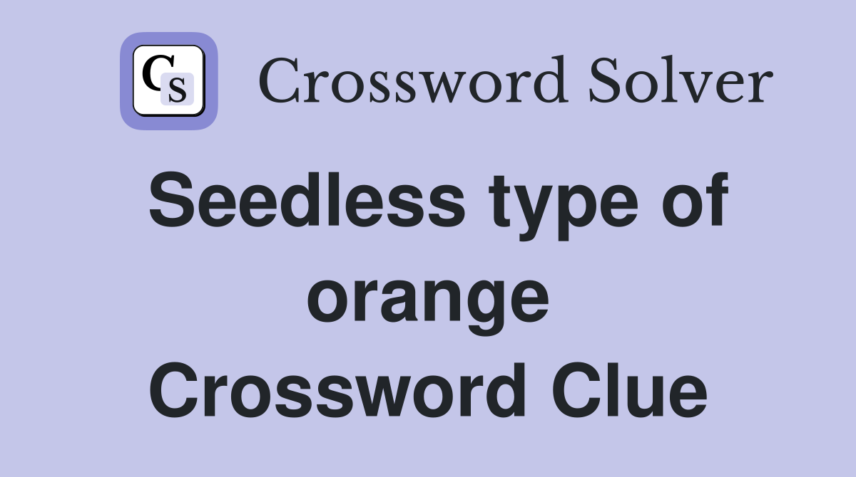 Seedless type of orange Crossword Clue