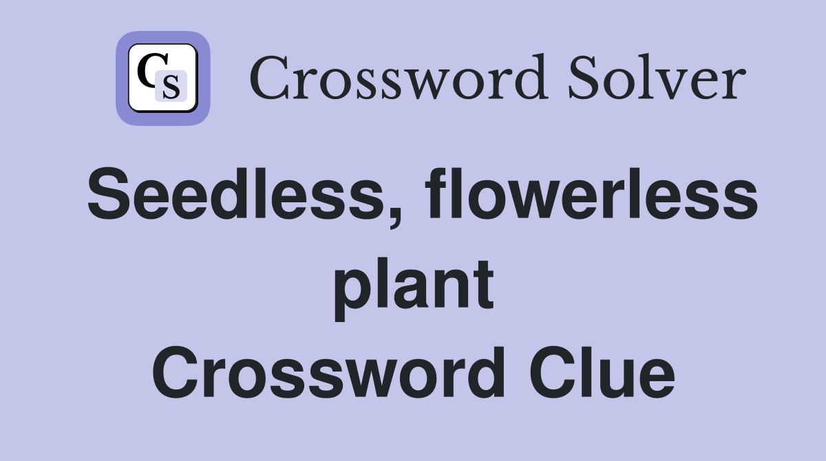 Seedless, flowerless plant Crossword Clue