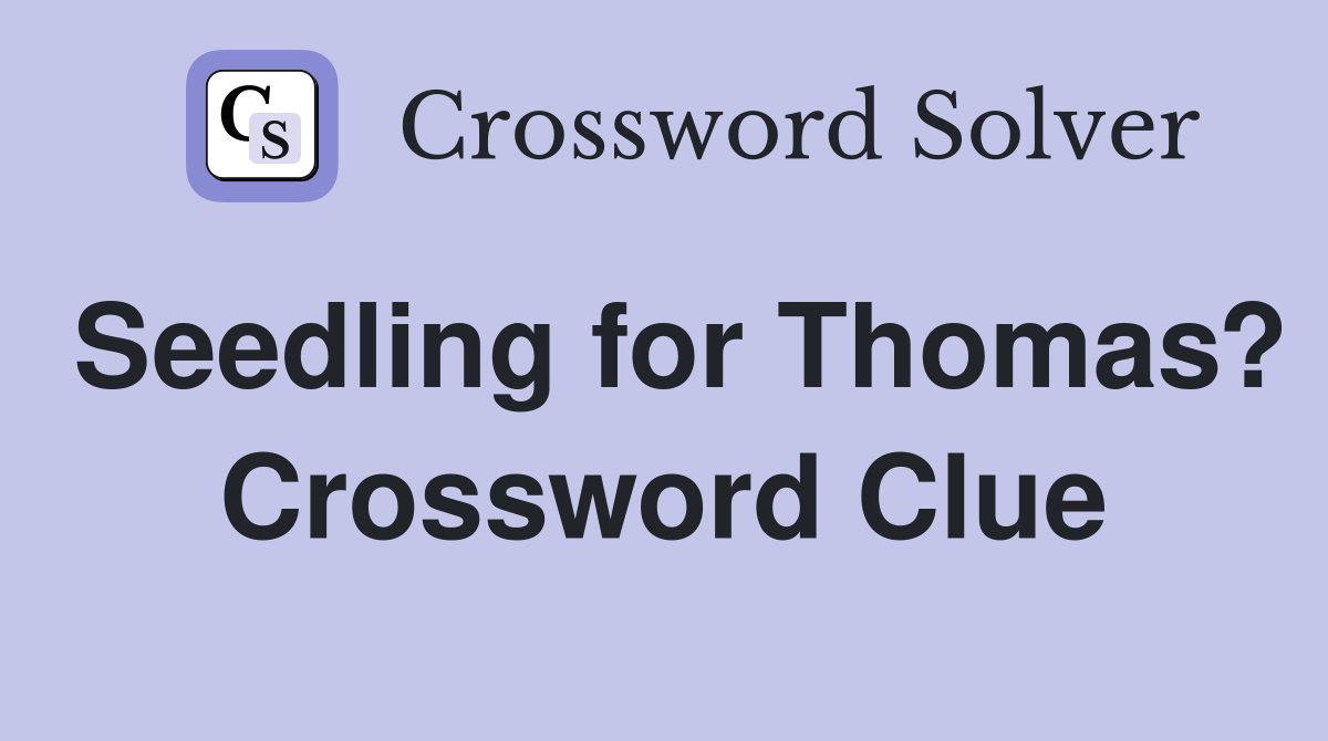 Seedling for Thomas? Crossword Clue