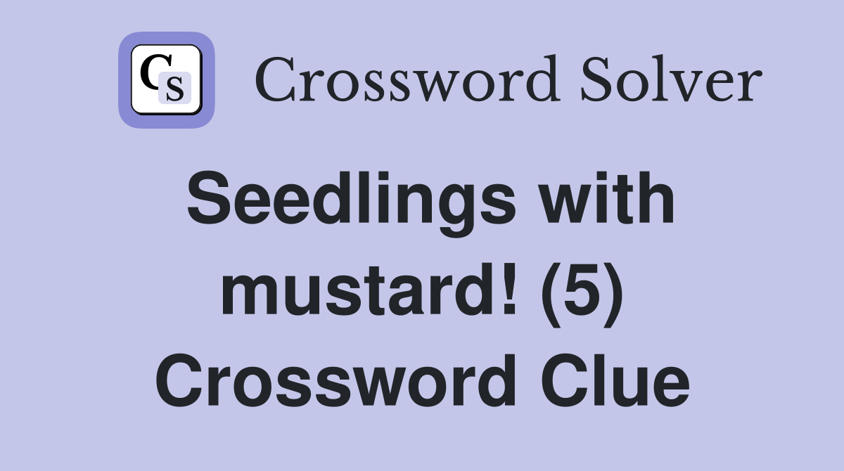 Seedlings with mustard! (5) Crossword Clue