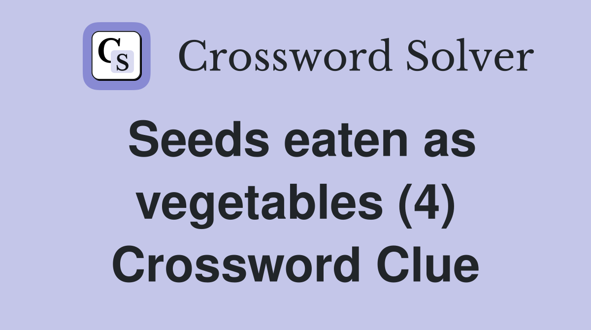 Seeds eaten as vegetables (4) Crossword Clue