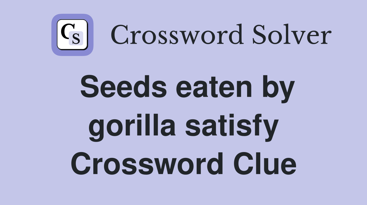 Seeds eaten by gorilla satisfy Crossword Clue