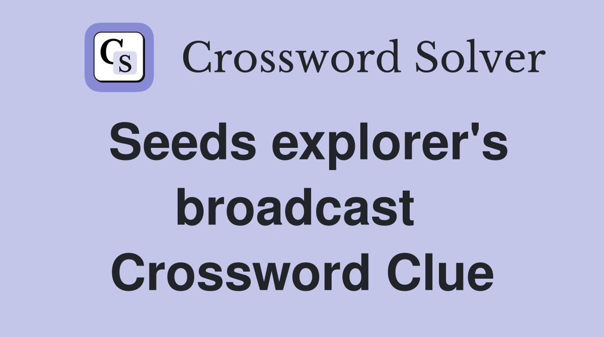 Seeds explorer's broadcast  Crossword Clue