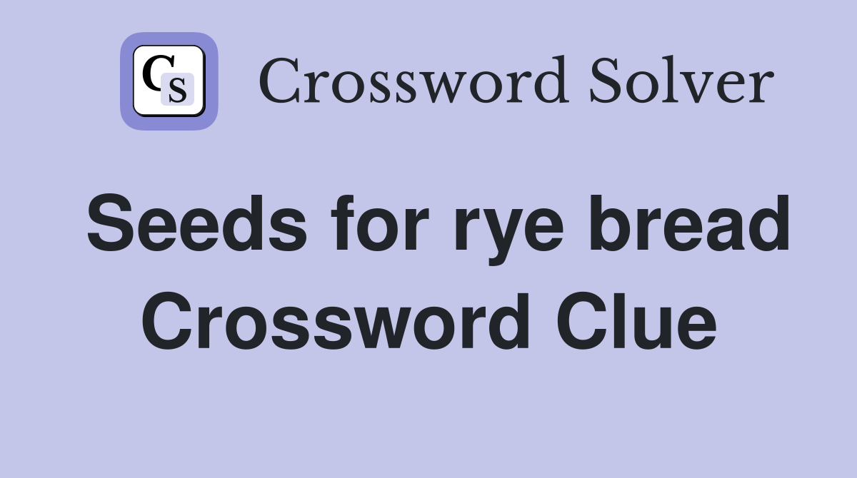 Seeds for rye bread Crossword Clue