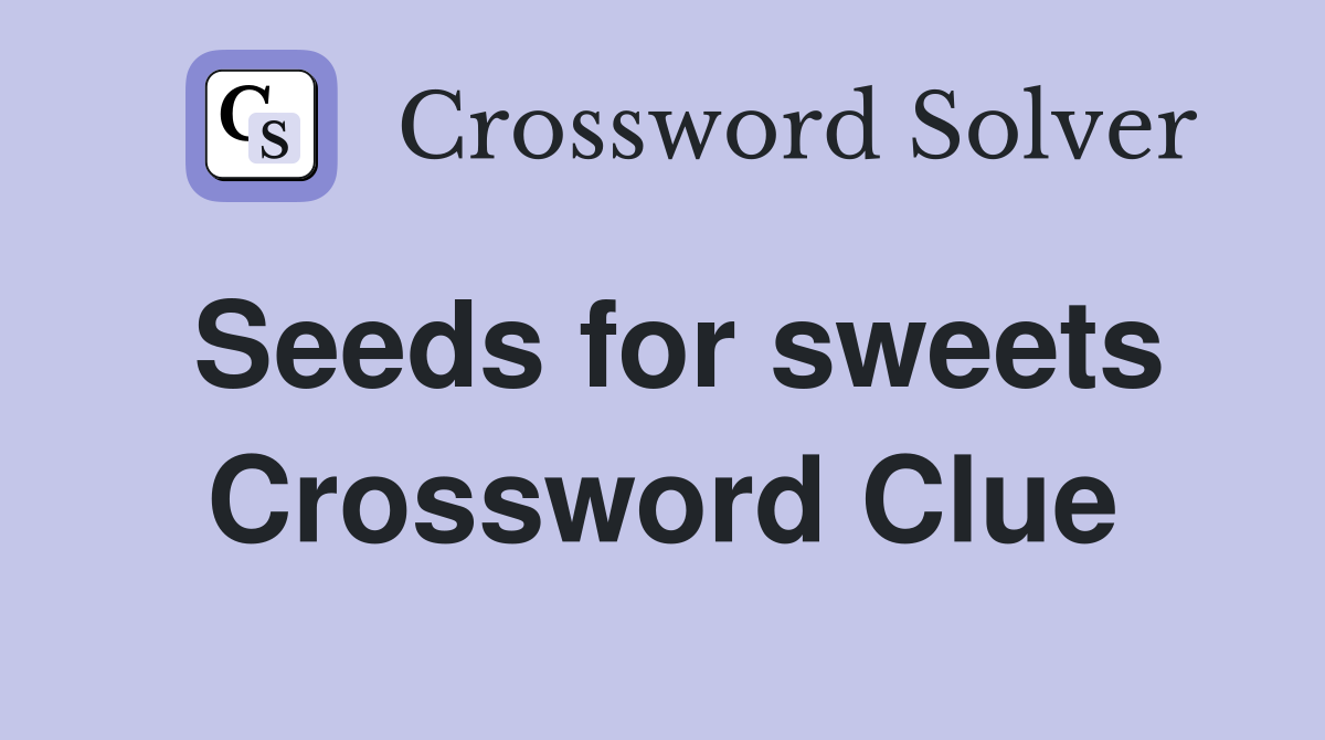 Seeds for sweets Crossword Clue