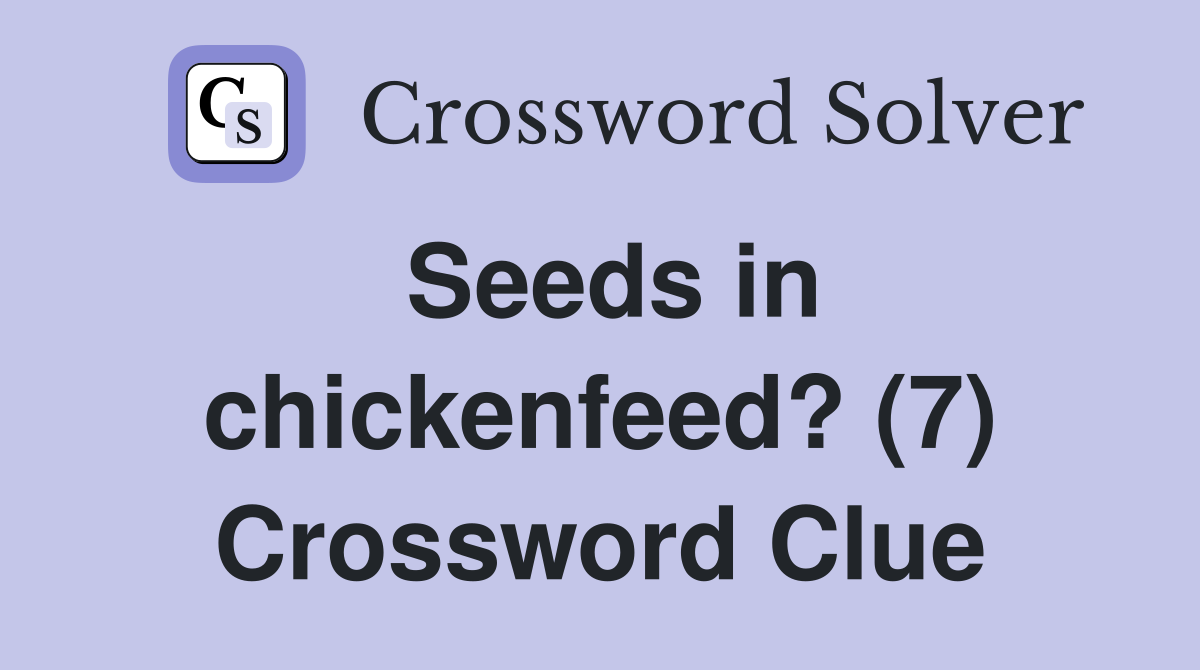 Seeds in chickenfeed? (7) Crossword Clue