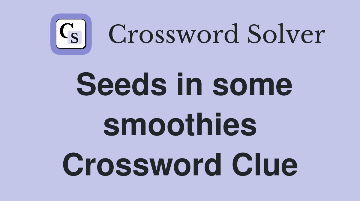 Seeds in some smoothies Crossword Clue