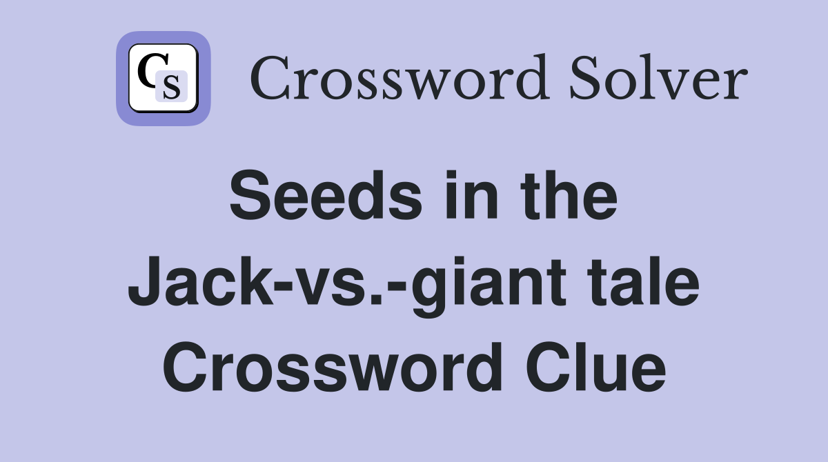 Seeds in the Jack-vs.-giant tale Crossword Clue