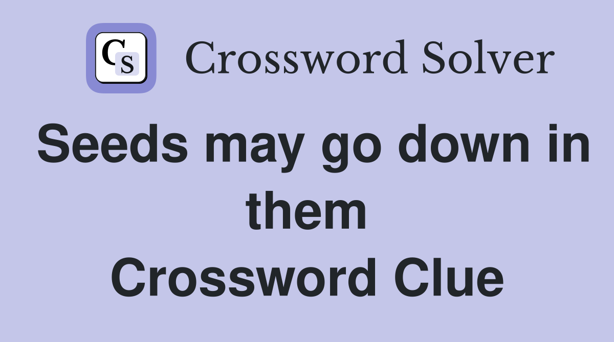 Seeds may go down in them Crossword Clue