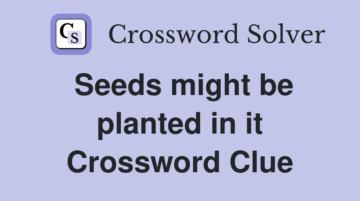 Seeds might be planted in it Crossword Clue