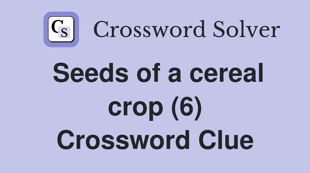 Seeds of a cereal crop (6) Crossword Clue