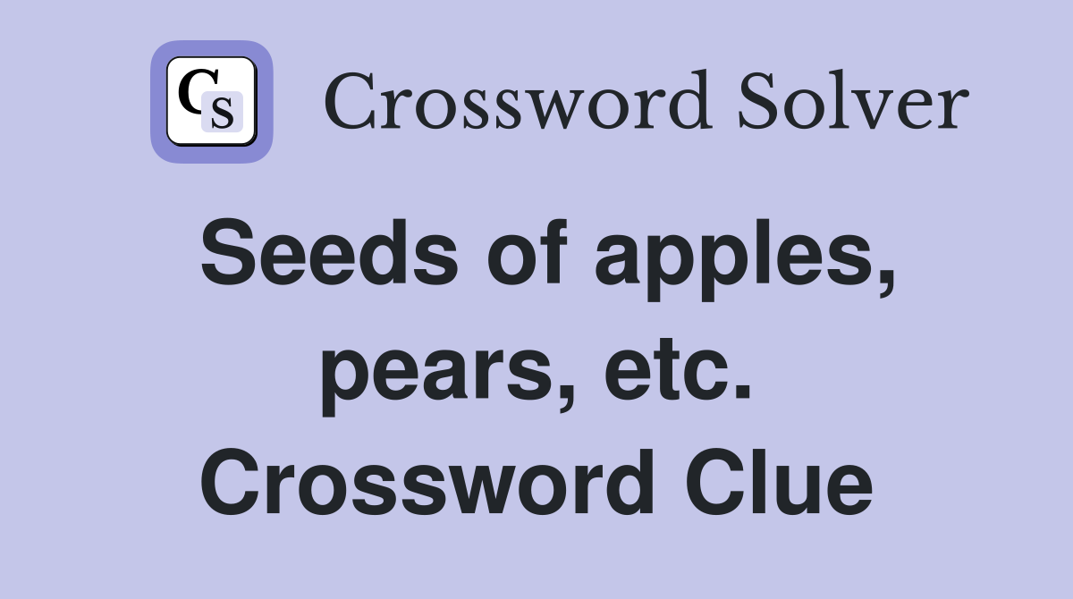 Seeds of apples, pears, etc. Crossword Clue